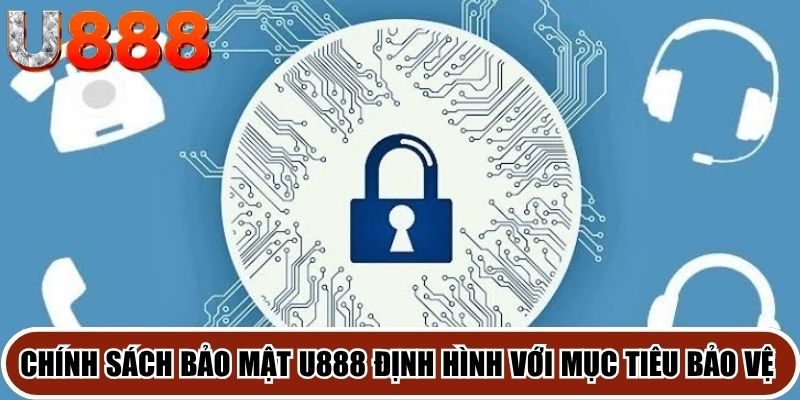 Chính sách bảo mật U888 được định hình với mục tiêu bảo vệ tuyệt đối