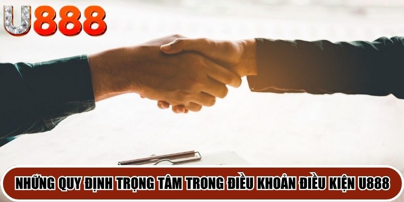 Những quy định trọng tâm trong điều khoản điều kiện U888
