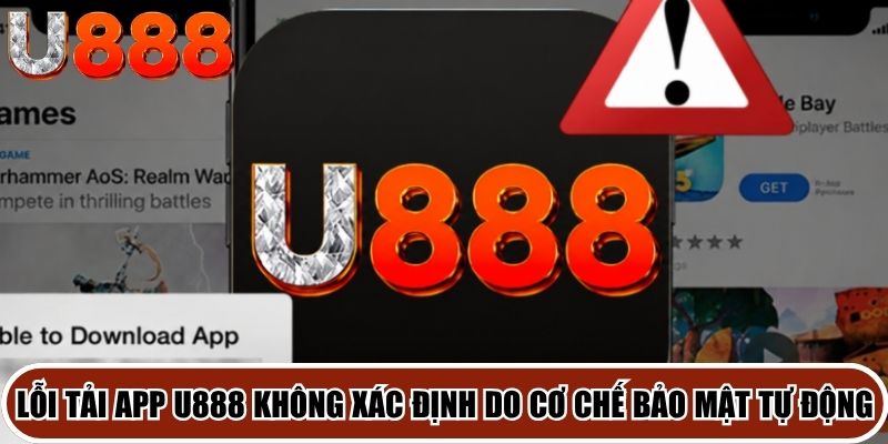 Lỗi tải app U888 không xác định do cơ chế bảo mật tự động