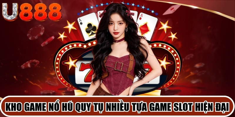Kho game nổ hũ quy tụ nhiều tựa game slot hiện đại đa dạng các chủ đề